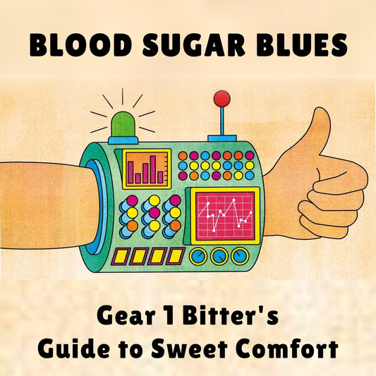 Blood Sugar Blues: Gear 1 Bitter's Guide to Sweet Comfort.